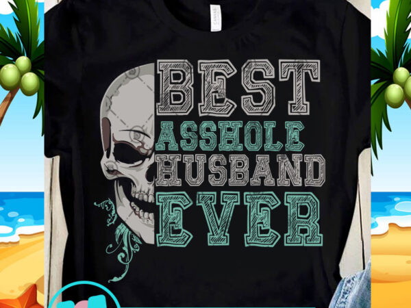 Best asshole husband ever svg, skull svg, quote svg, funny svg t shirt design for download
