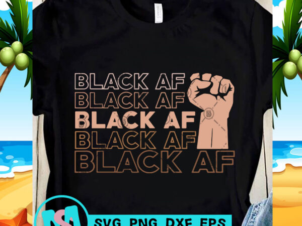 Black af fist svg, exprssion svg, black lives matter svg, quote svg print ready t shirt design Black af fist svg, exprssion svg, black lives matter svg, quote svg print ready t shirt design