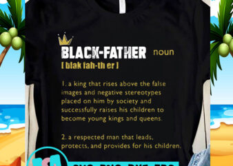 Black-Father A King That Rises Above The False Images And Negative Stereotypes Placed On Him By Society And Successfully Raises His Children To Become Young t shirt template