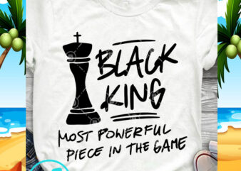 Black King Most Powerful Piece In The Game SVG, Funny SVG, Quote SVG ready made tshirt design