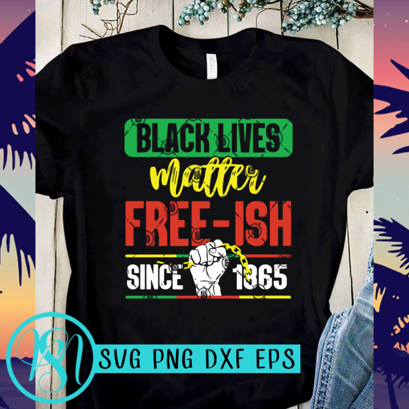 Download Black Lives Matter Free Ish Since 1865 Svg George Floyd Svg Expression Svg Black Lives Matter Svg T Shirt Design For Sale Buy T Shirt Designs