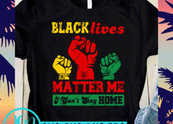 Black Lives Matter Me I Can’t Stay Home SVG, Black Lives Matter SVG, George Floyd SVG commercial use t-shirt design