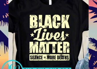 Black Lives Matter Silence More Deaths SVG, George Floyd SVG, Expression SVG, Black Lives Matter SVG t shirt design template