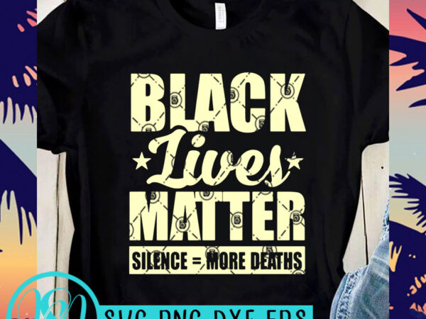 Black lives matter silence more deaths svg, george floyd svg, expression svg, black lives matter svg t shirt design template