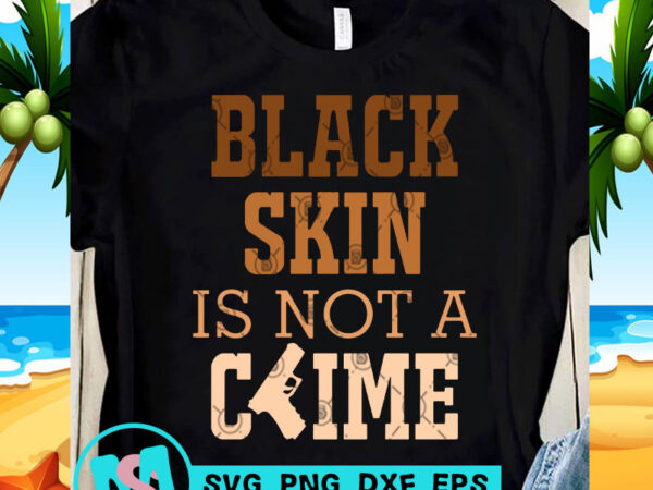 Legalize Being Black African American Juneteenth Black Lives Matter svg png jpg My Skin Color is not a Crime svg
