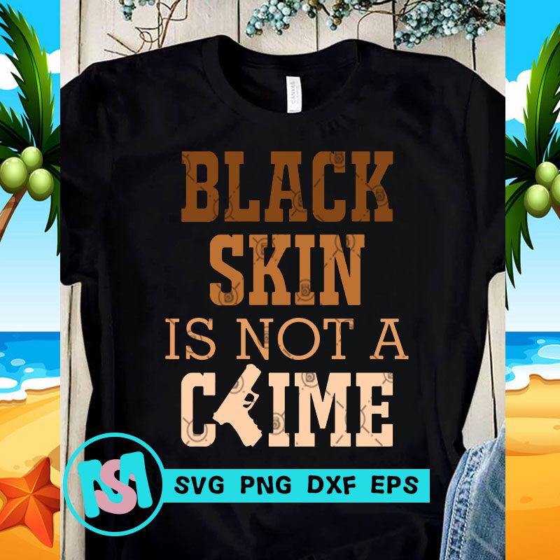 Black Skin Is Not A Crime SVG, Black Lives Matter SVG, George Floyd SVG