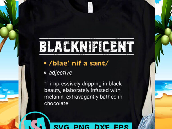 Blacknificent impressively dripping in black beauty svg, black lives matter svg, funny svg t-shirt design for commercial use