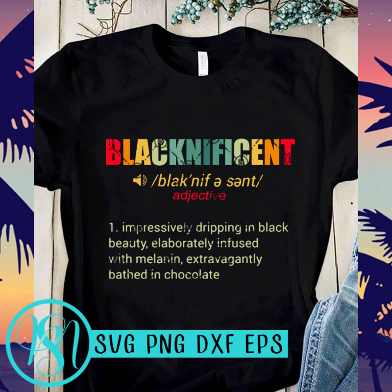 Blacknificent Impressively Dripping In Black Beauty, Elaborately Infused With Melanin, Extravagantly Bathed In Chocolate SVG, Black Father SVG, George Floyd SVG, DAD 2020 SVG t