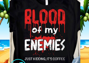 Blood Of My Enemies Just Kidding It’s Coffee SVG, Funny SVG, Quote SVG t-shirt design for sale