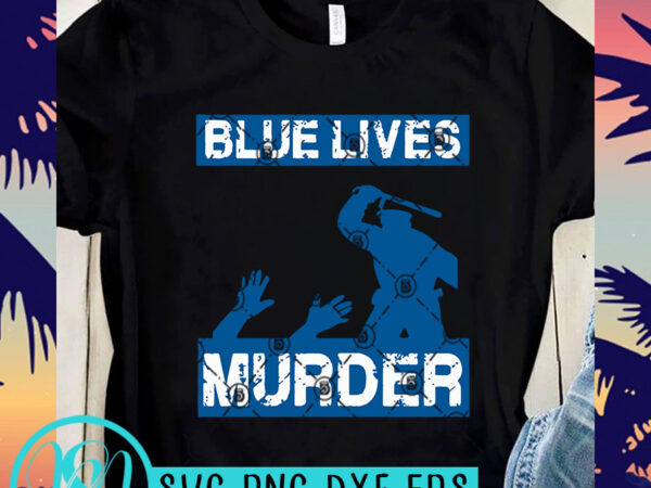 Blue lives murder svg, expression svg, george floyd svg t shirt design template