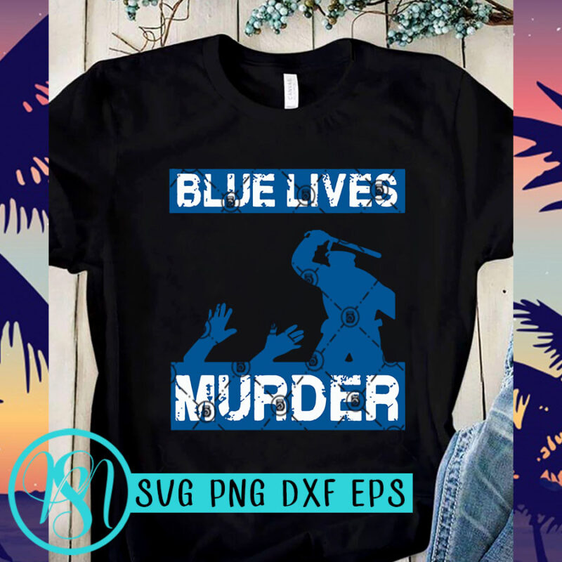 Blue Lives Murder SVG, Expression SVG, George Floyd SVG t shirt design template