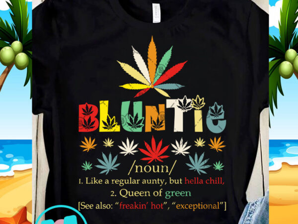 Bluntie like a regualar aunty but hella chill queen of green 420 svg, funny svg, quote svg t shirt design to buy