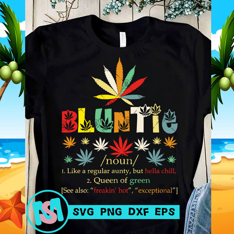 Bluntie Like A ReguaLar Aunty But Hella Chill Queen Of Green 420 SVG, Funny SVG, Quote SVG