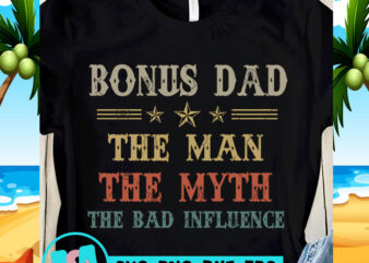 Bonus Dad The Man The Myth The Bad Influence SVG, DAD 2020 SVG, Funny SVG, quote SVG graphic t-shirt design