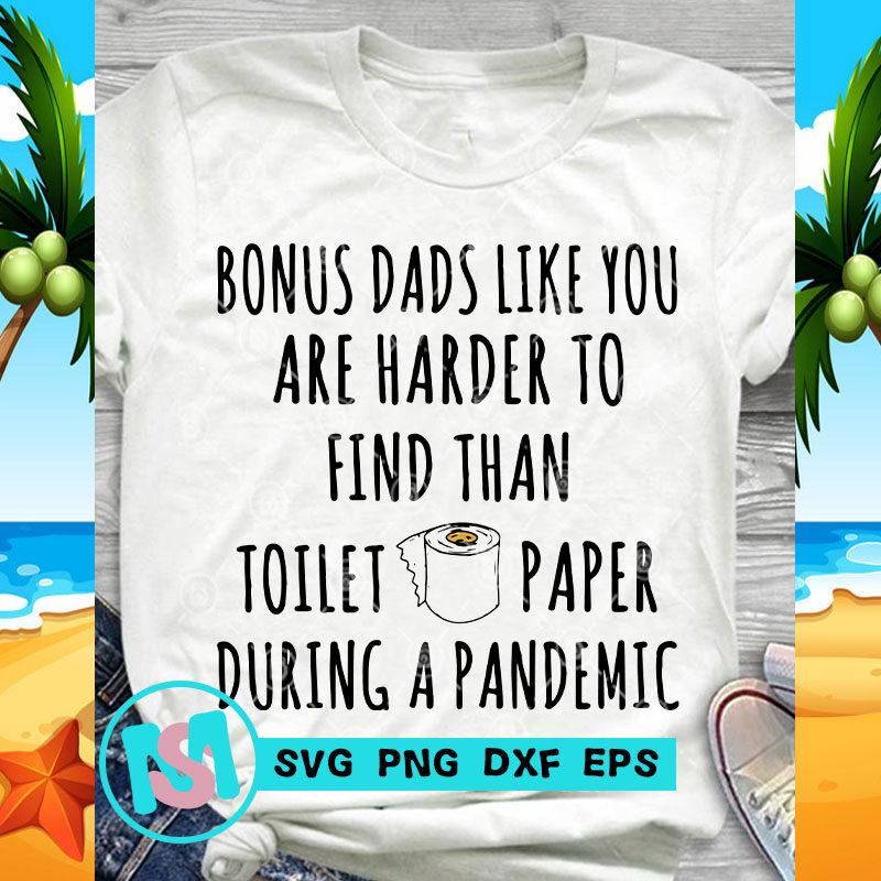 Bonus Dads Like You Are Harder To Find Than Toilet Paper During A Pandemic SVG, DAD 2020 SVG, Funny SVG, Quote SVG print ready t