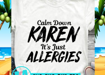 Calm Down Karen It’s Just Allergies SVG, Funny SVG, Quote SVG print ready t shirt design