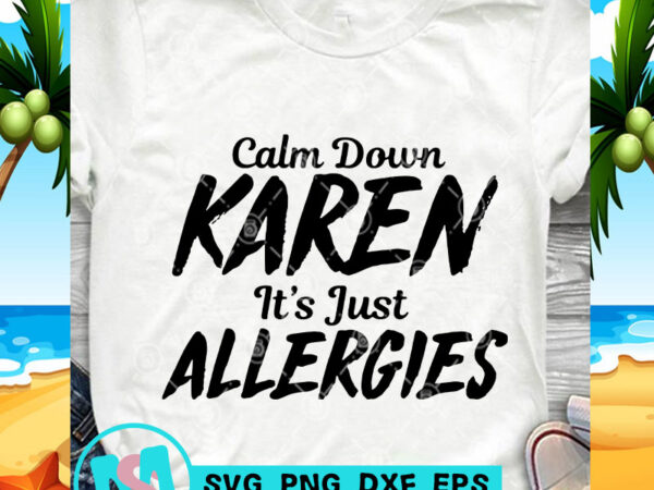 Calm Down Karen It's Just Allergies SVG, Funny SVG, Quote SVG print ready t  shirt design - Buy t-shirt designs