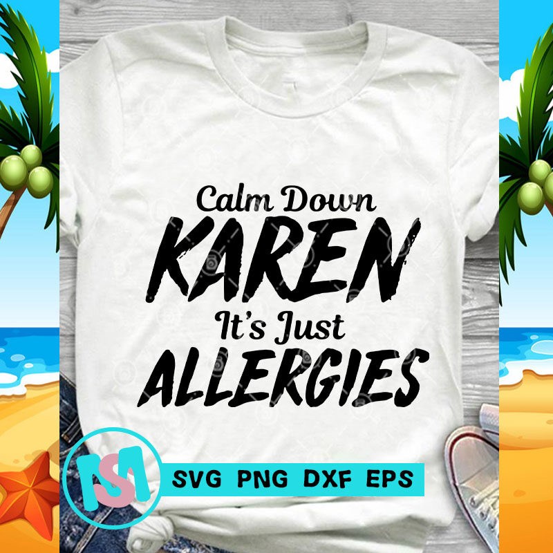 Calm Down Karen It's Just Allergies SVG, Funny SVG, Quote SVG