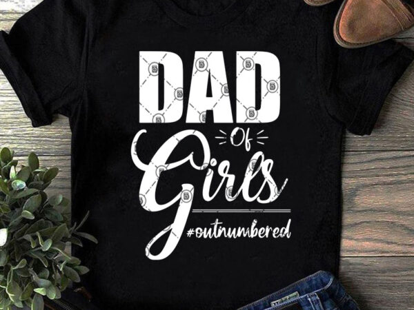 Dad of girls outnumbered svg, dad 2020 svg, family svg t shirt design template