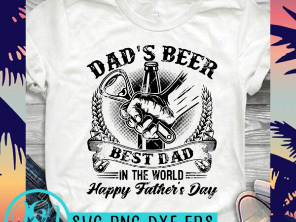 Dad’s beer best dad in the world happy father’s day svg, drink beer svg, summer svg, funny svg t-shirt design for sale