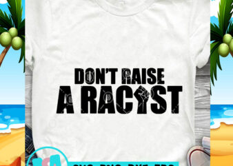 Don’t Raise A Racist SVG, Black Lives Matter SVG, Quote SVG t-shirt design for sale