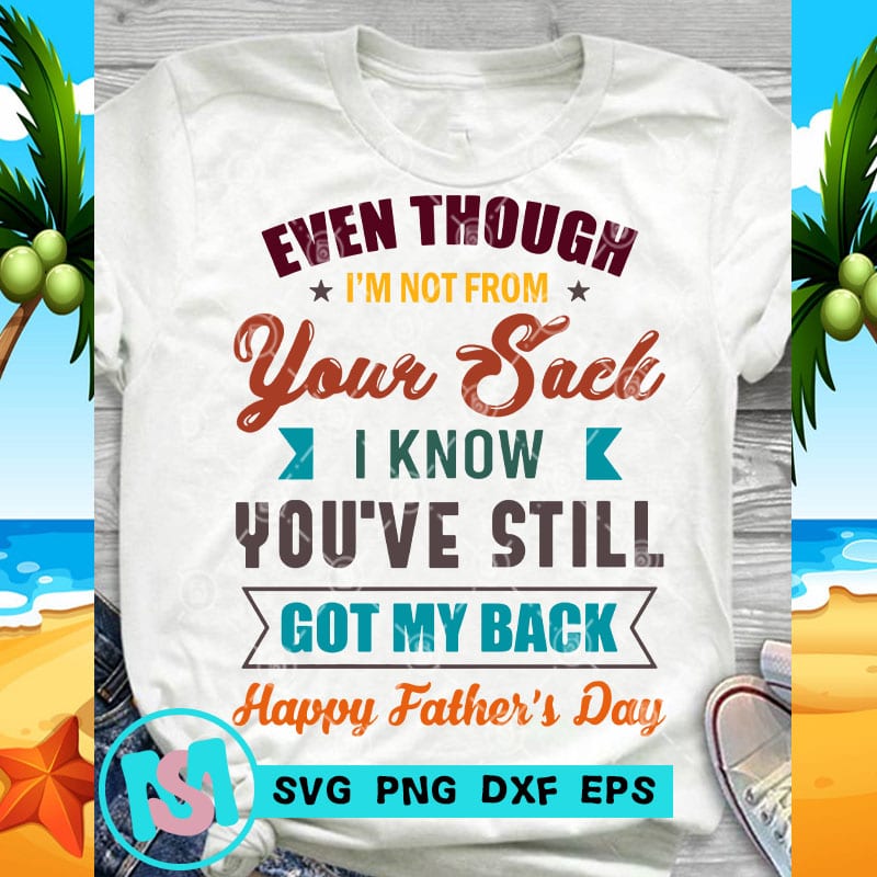 Download Even Though I M Not From Your Sack I Know You Ve Still Got My Back Svg Funny Svg Dad 2020 Svg Ready Made Tshirt Design Buy T Shirt Designs