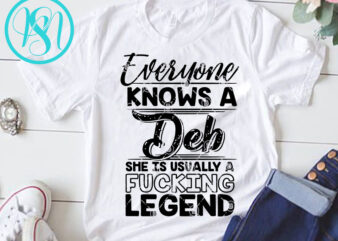 Everyone Knows A Deb She Is Usually A Fucking Legend SVG, Funny SVG, Quote SVG shirt design png