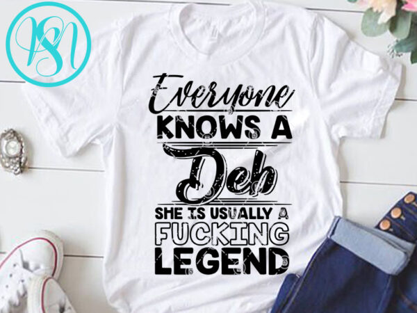 Everyone knows a deb she is usually a fucking legend svg, funny svg, quote svg shirt design png