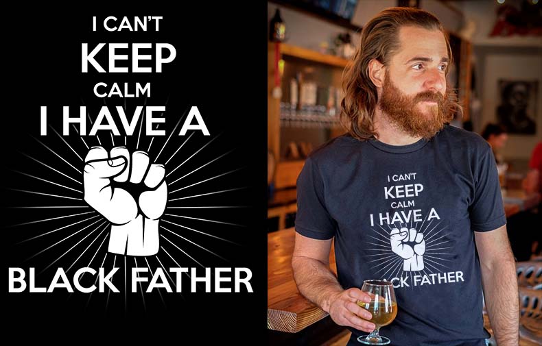 Black Lives Matter - T Shirt I Can't Keep Calm I Have A Black father (Brother, Father, Boy Friend, Kids, FATHER,dad, Husband) | t-shirt design