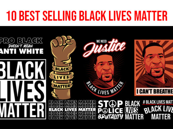 10 best selling black lives matter george floyd graphic t-shirt design