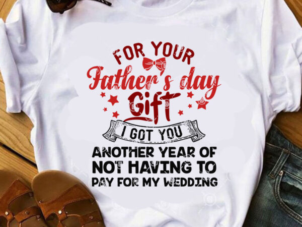 For your father’s day gift i got you another year of not having to pay for my weeding svg, dad 2020 svg, family svg graphic