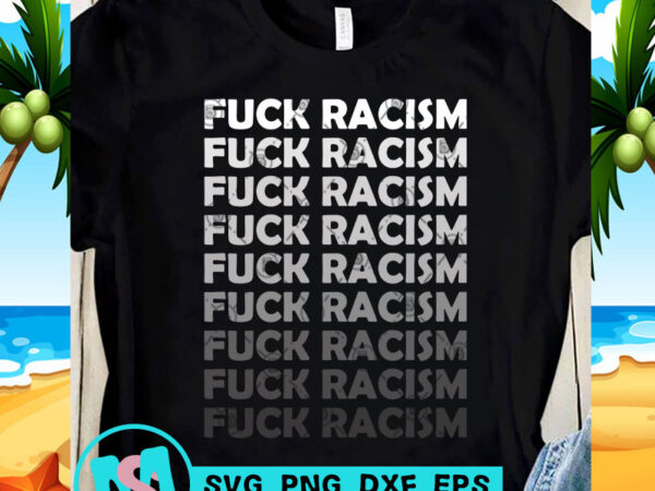 Fuck racism svg, racism svg, black lives matter svg, quote svg buy t shirt design