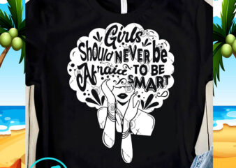 Girls Should Never Be Afraid To Be Smart SVG, Girl SVG, Funny SVG, Quote SVG t shirt design to buy