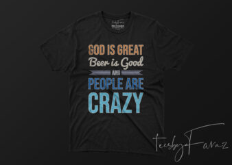 God Is Great, Beer is Good, People are Crazy t shirt design template
