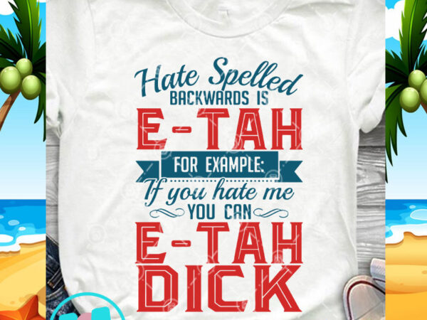 Hate spelled backwards is e-tah for example svg, funny svg, quote svg t shirt design for purchase Hate spelled backwards is e-tah for example svg, funny svg, quote svg t shirt design for purchase