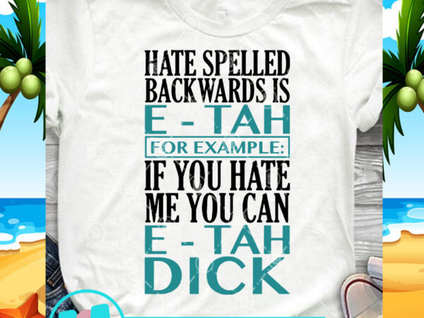 Hate spelled backwards is e- tah for example svg, funny svg, quote svg t shirt design for purchase