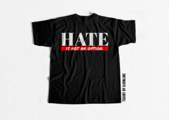 Hate is not an option t-shirt design for commercial use