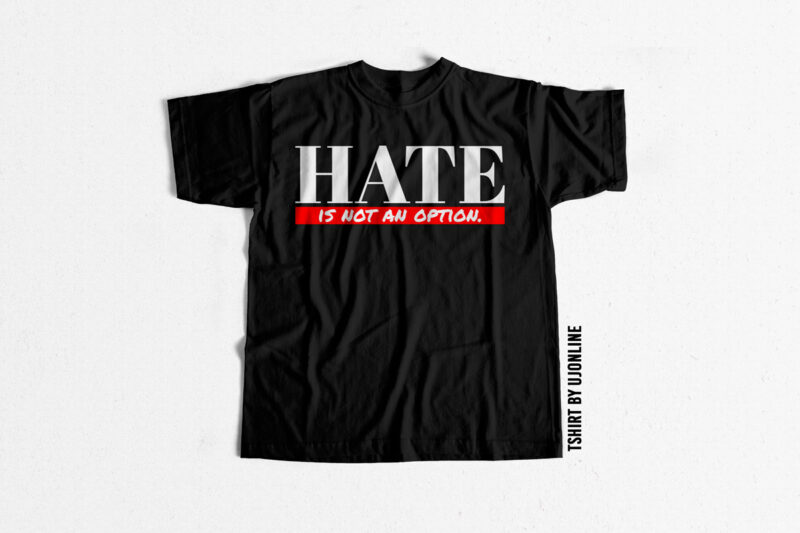 Hate is not an option t-shirt design for commercial use