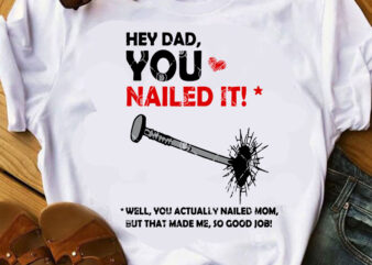 Hey DAD You Nailed It Well You Actually Nailed Mom But That Made Me So Good Job SVG, Funny SVG, Quote SVG print ready t graphic t shirt