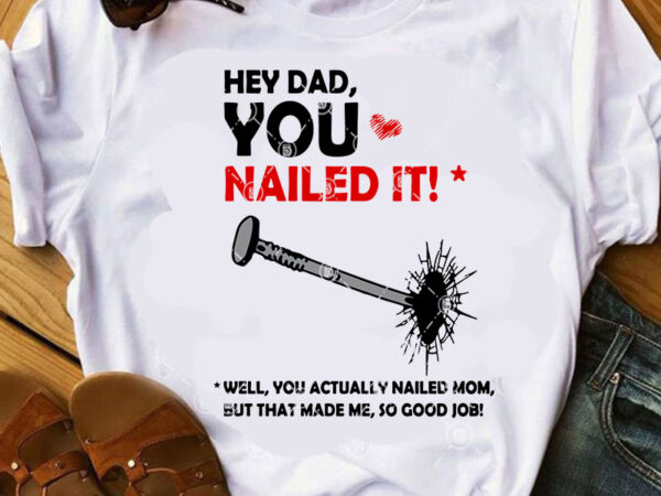Hey dad you nailed it well you actually nailed mom but that made me so good job svg, funny svg, quote svg print ready t graphic t shirt