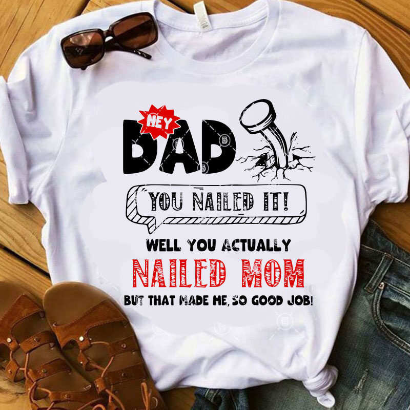 Hey Dad You Nailed It Well You Actually Nailed Mom But That Made Me, So Good Job SVG, Funny SVG, Quote SVG t shirt design