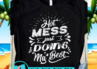 Hot Mess Just Doing My Best SVG, Funny SVG, Quote SVG t shirt design for download