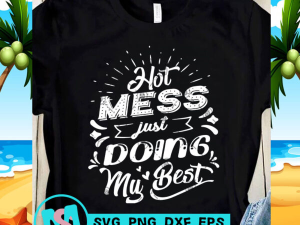 Hot mess just doing my best svg, funny svg, quote svg t shirt design for download Hot mess just doing my best svg, funny svg, quote svg t shirt design for download