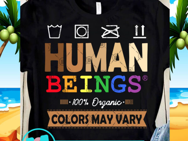 Human beings 100 organic colors may vary svg, funny svg, quote svg, black lives matter svg design for t shirt