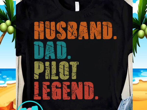 Husband dad pilot legend svg, father’s day svg, pilot svg print ready t shirt design