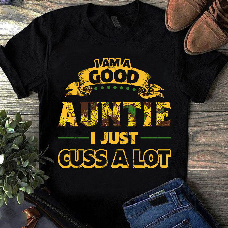 Download I Am Good Auntie I Just Cuss A Lot SVG, Sunflower SVG ...