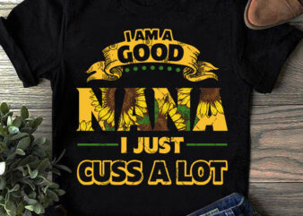 I Am Good NANA I Just Cuss A Lot SVG, Funny SVG, Hippie SVG, Gift Mom SVG, Gift Girl SVG, NANA SVG buy t shirt