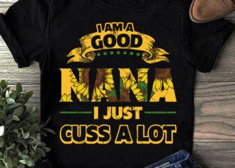 I Am Good NANA I Just Cuss A Lot SVG, Funny SVG, Hippie SVG, Gift Mom SVG, Gift Girl SVG, NANA SVG buy t shirt