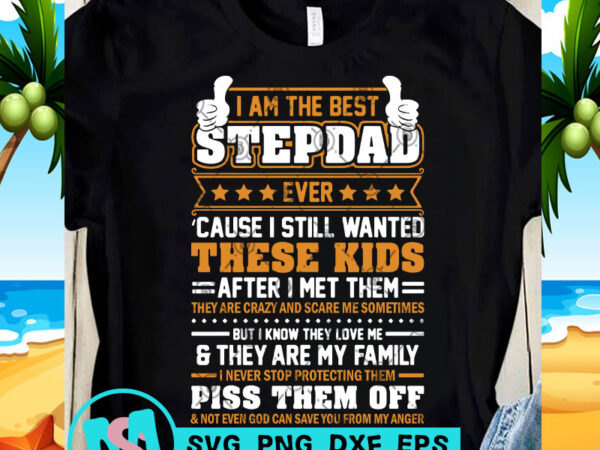 I am the best stepdad ever cause i still wanted these kids after i met them svg, funny svg, quote svg buy t shirt design