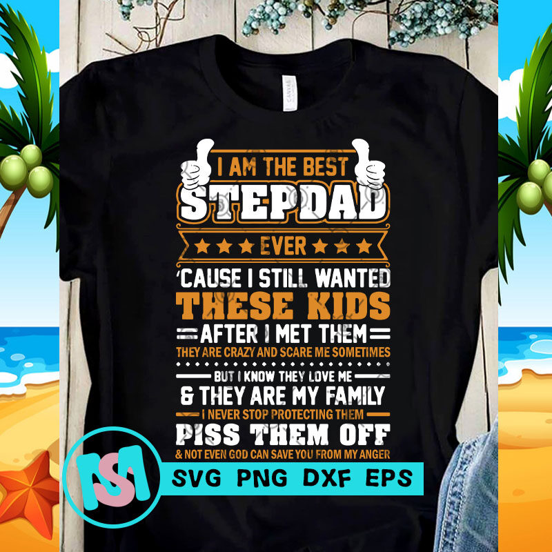 I Am The Best Stepdad Ever Cause I Still Wanted These Kids After I Met Them SVG, Funny SVG, Quote SVG buy t shirt design